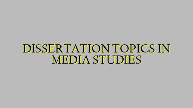 DISSERTATION TOPICS IN MEDIA STUDIES