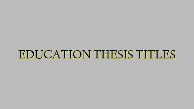 EDUCATION THESIS TITLES