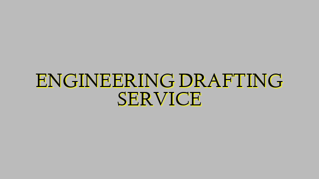 ENGINEERING DRAFTING SERVICE