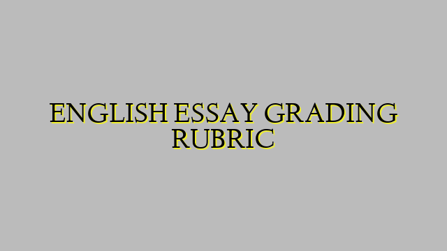ENGLISH ESSAY GRADING RUBRIC