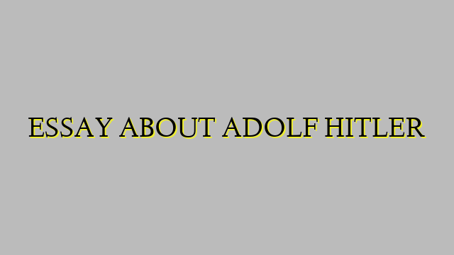 ESSAY ABOUT ADOLF HITLER