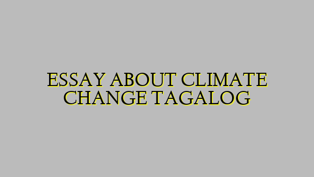 ESSAY ABOUT CLIMATE CHANGE TAGALOG