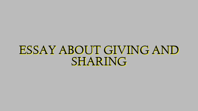 ESSAY ABOUT GIVING AND SHARING