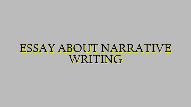 ESSAY ABOUT NARRATIVE WRITING