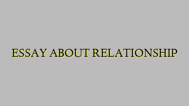 ESSAY ABOUT RELATIONSHIP