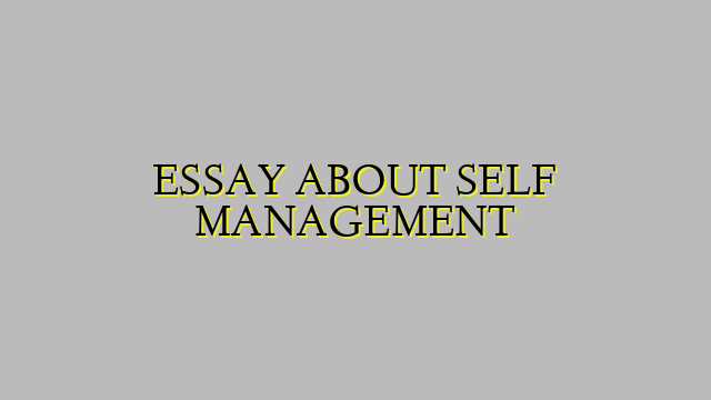 ESSAY ABOUT SELF MANAGEMENT