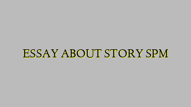ESSAY ABOUT STORY SPM