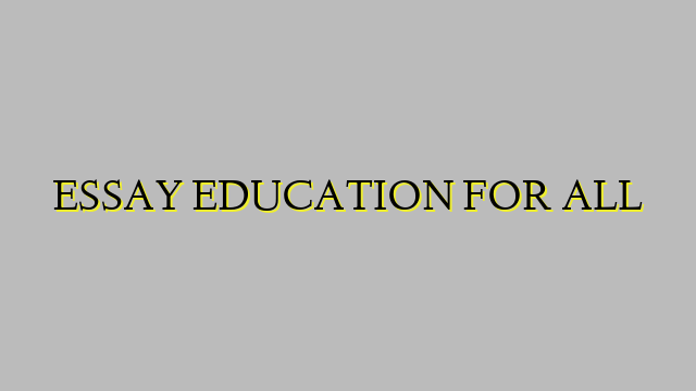 ESSAY EDUCATION FOR ALL