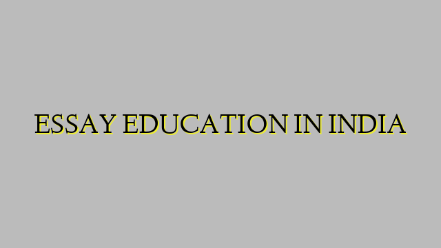 ESSAY EDUCATION IN INDIA