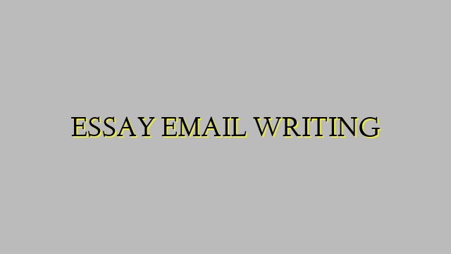 ESSAY EMAIL WRITING