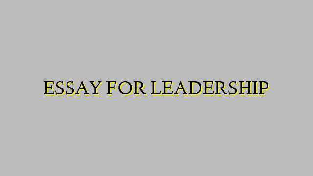ESSAY FOR LEADERSHIP