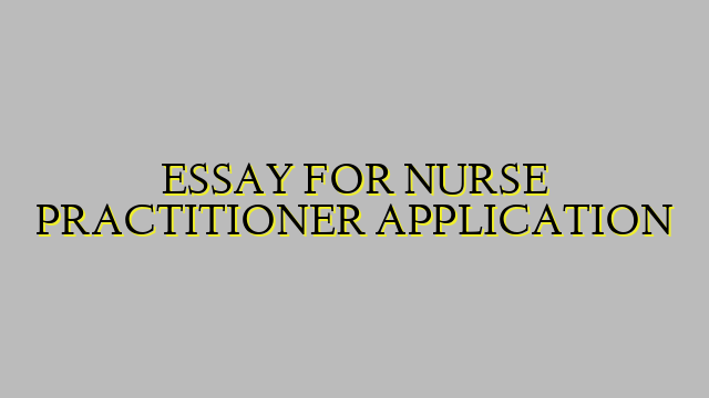 ESSAY FOR NURSE PRACTITIONER APPLICATION