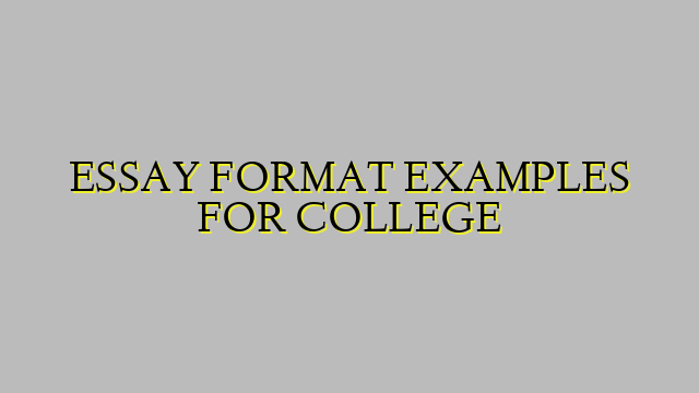 ESSAY FORMAT EXAMPLES FOR COLLEGE