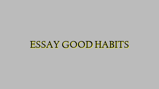 ESSAY GOOD HABITS