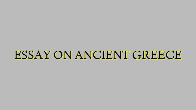 ESSAY ON ANCIENT GREECE