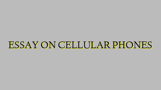 ESSAY ON CELLULAR PHONES