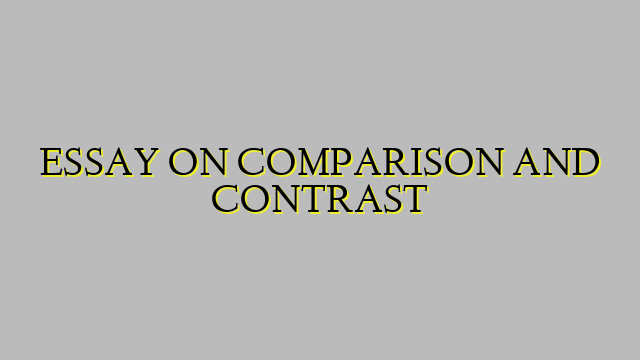 ESSAY ON COMPARISON AND CONTRAST