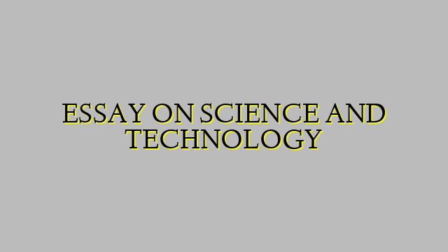 ESSAY ON SCIENCE AND TECHNOLOGY