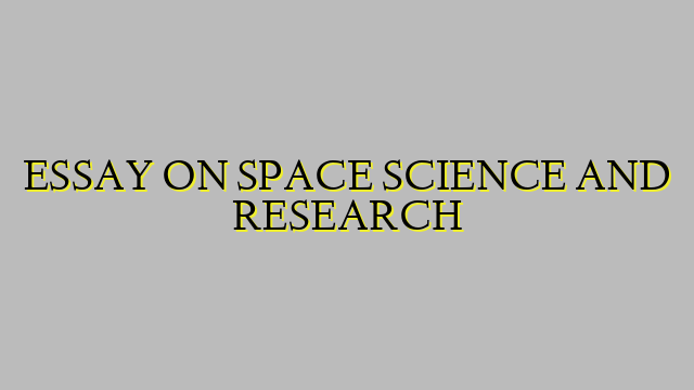 ESSAY ON SPACE SCIENCE AND RESEARCH