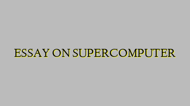 ESSAY ON SUPERCOMPUTER