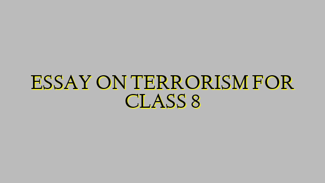 ESSAY ON TERRORISM FOR CLASS 8