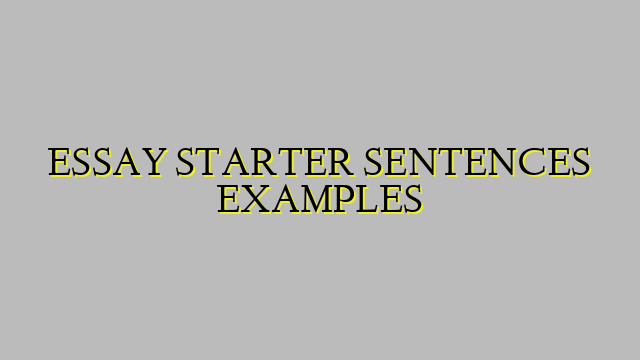 ESSAY STARTER SENTENCES EXAMPLES