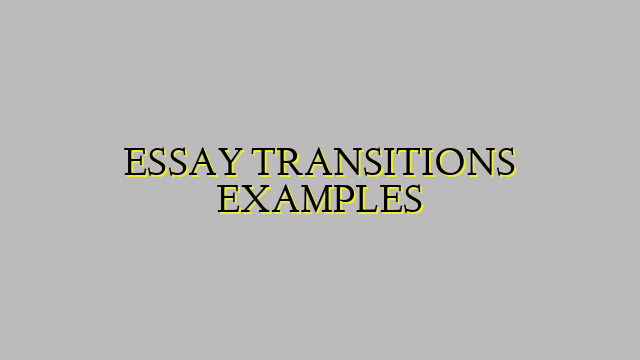 ESSAY TRANSITIONS EXAMPLES