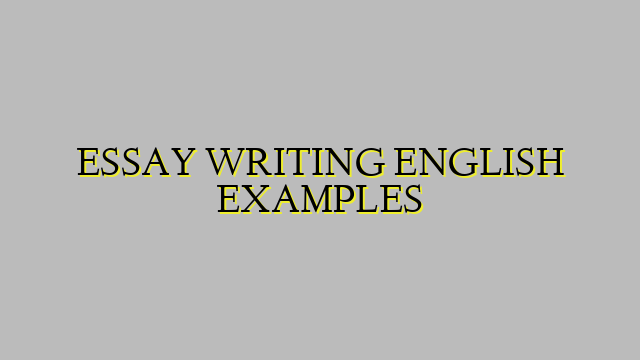 ESSAY WRITING ENGLISH EXAMPLES