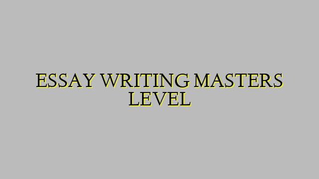 ESSAY WRITING MASTERS LEVEL