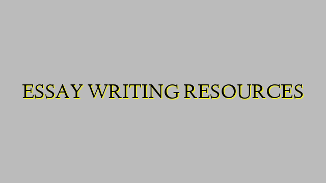 ESSAY WRITING RESOURCES