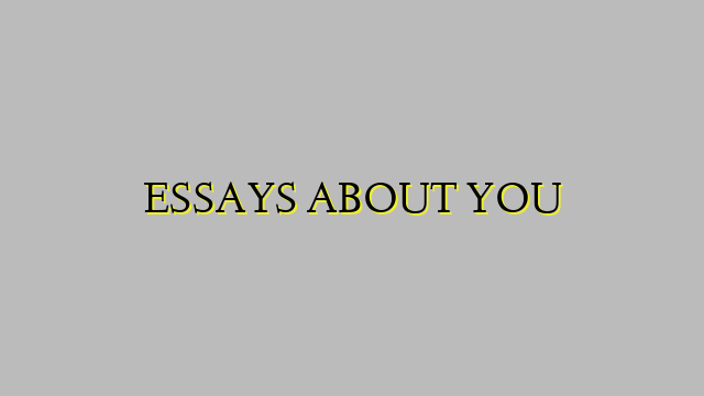 ESSAYS ABOUT YOU
