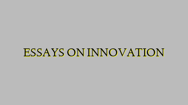 ESSAYS ON INNOVATION
