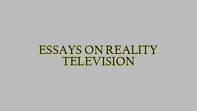 ESSAYS ON REALITY TELEVISION