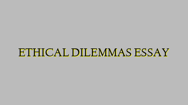 ETHICAL DILEMMAS ESSAY
