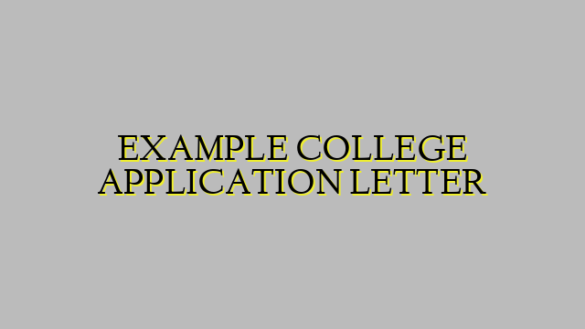 EXAMPLE COLLEGE APPLICATION LETTER
