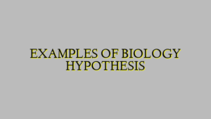 EXAMPLES OF BIOLOGY HYPOTHESIS