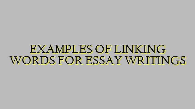 EXAMPLES OF LINKING WORDS FOR ESSAY WRITINGS