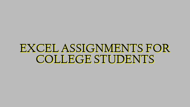 EXCEL ASSIGNMENTS FOR COLLEGE STUDENTS