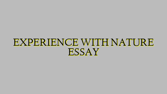 EXPERIENCE WITH NATURE ESSAY