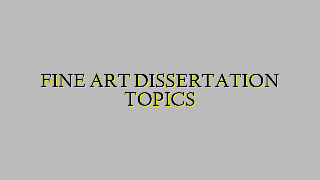 FINE ART DISSERTATION TOPICS