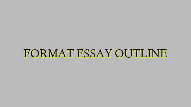 FORMAT ESSAY OUTLINE