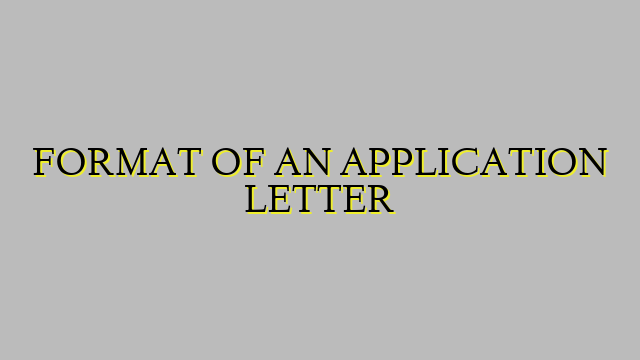 FORMAT OF AN APPLICATION LETTER