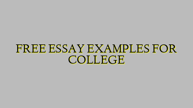 FREE ESSAY EXAMPLES FOR COLLEGE