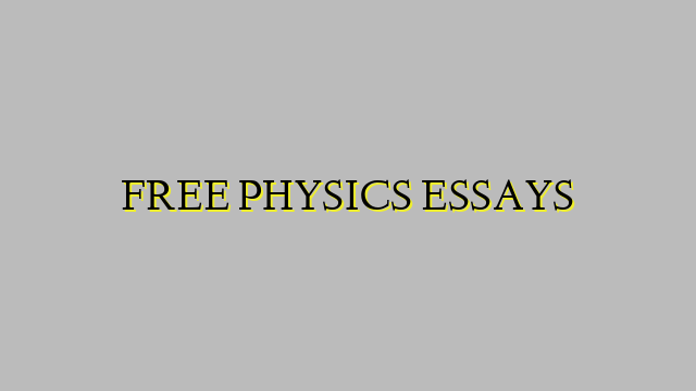 FREE PHYSICS ESSAYS