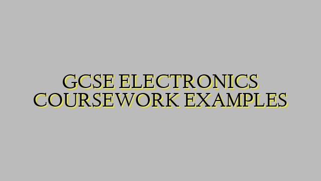 GCSE ELECTRONICS COURSEWORK EXAMPLES