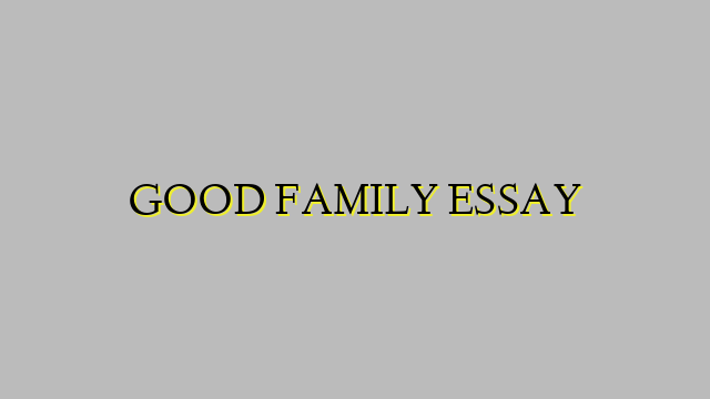 GOOD FAMILY ESSAY