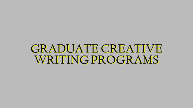 GRADUATE CREATIVE WRITING PROGRAMS