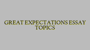 GREAT EXPECTATIONS ESSAY TOPICS