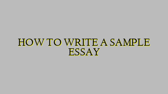 HOW TO WRITE A SAMPLE ESSAY