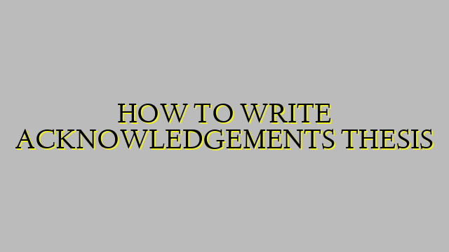 HOW TO WRITE ACKNOWLEDGEMENTS THESIS